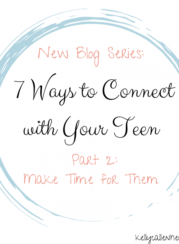 7 Ways to Connect With Your Teen (Part 2: Time)
