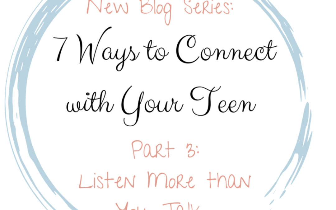 Listen More than You Talk (7 Ways to Connect with Your Teen, Part 3)