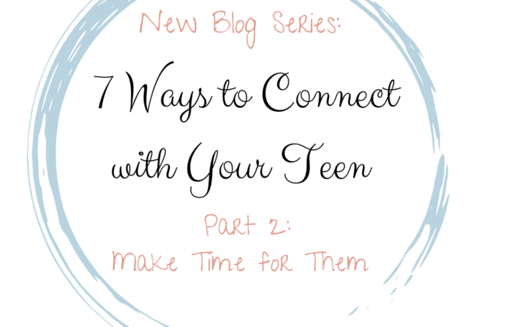 7 Ways to Connect With Your Teen (Part 2: Time)