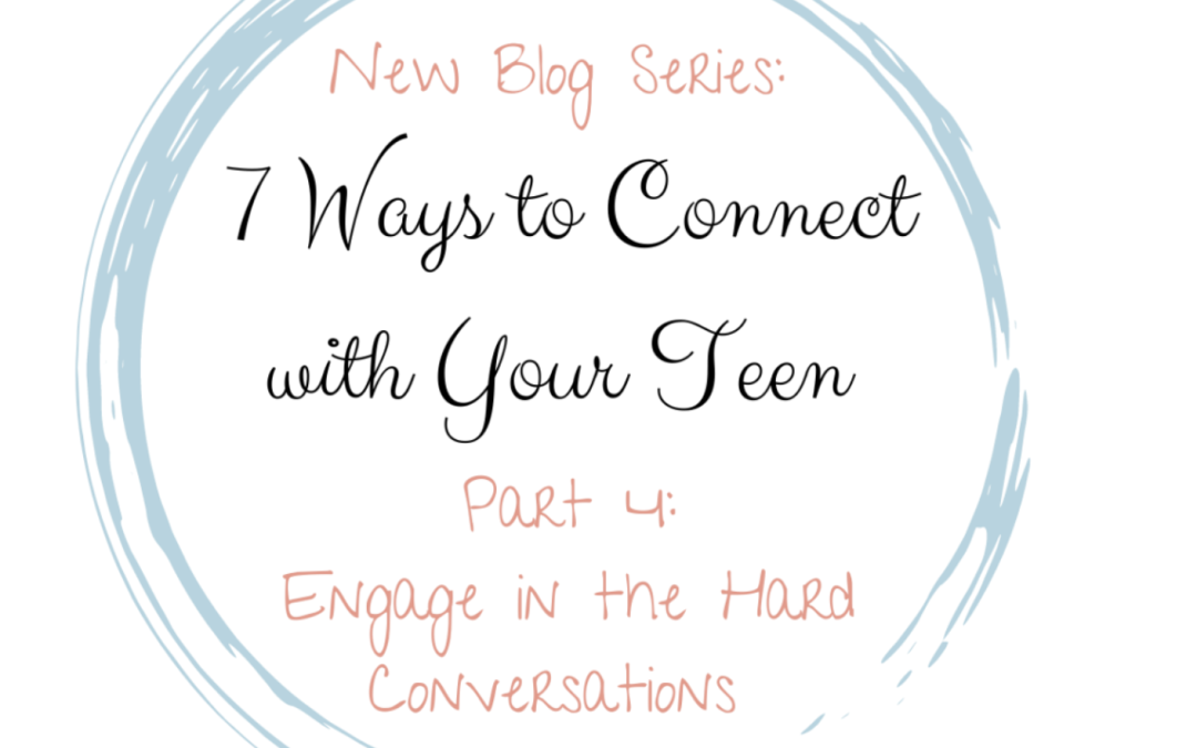 Engage in the Hard Conversations (7 Ways to Connect with Your Teen, Part 4)