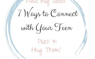 Hug Them:  7 Ways to Connect with Your Teen (Part  7)
